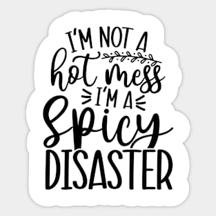 I'm Not a Hot Mess I'm a Spicy Disaster Sticker